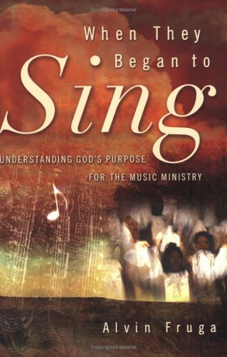 When They Began to Sing: Understanding God's Purpose for the Music Ministry