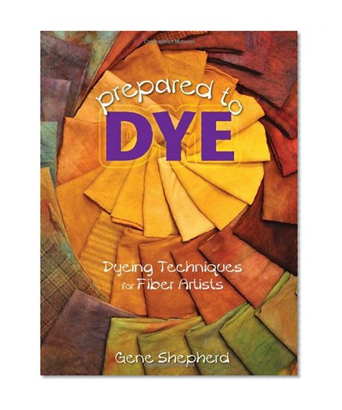 Prepared to Dye: Dyeing Techniques for Fiber Artists