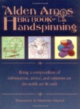 The Alden Amos Big Book of Handspinning: Being A Compendium of Information, Advice, and Opinions On the Noble Art & Craft