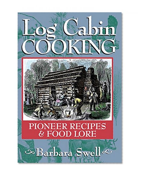 Book Cover Log Cabin Cooking: Pioneer Recipes & Food Lore