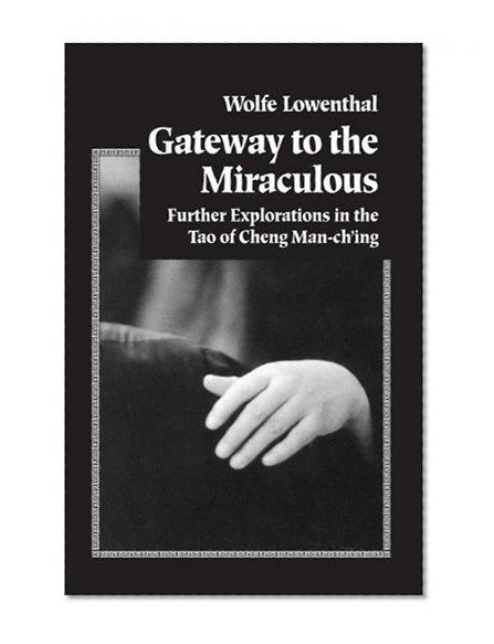 Book Cover Gateway to the Miraculous: Further Explorations in the Tao of Cheng Man Ch'ing