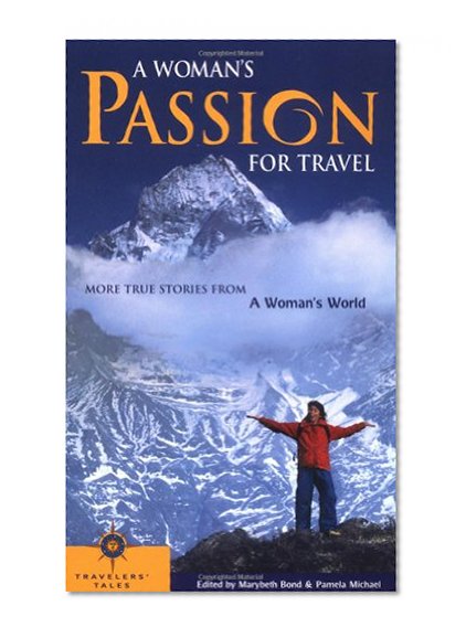 A Woman's Passion for Travel: More Stories from a Woman's World (Travelers' Tales)