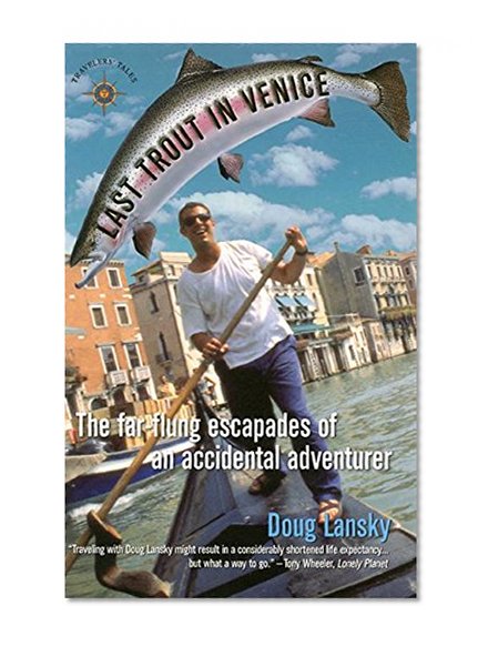 Last Trout in Venice: The Far-Flung Escapades of an Accidental Adventurer