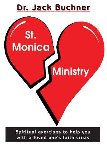 The St. Monica Ministry: Spiritual Exercises to Help with a Loved One's Faith Crisis