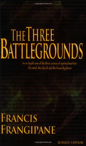 Book Cover The Three Battlegrounds: An In-Depth View of the Three Arenas of Spiritual Warfare: The Mind, the Church and the Heavenly Places