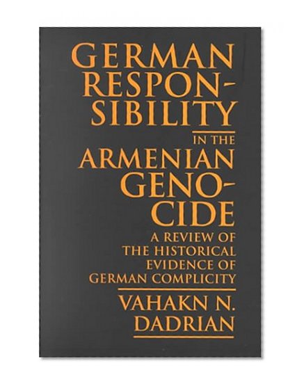 German Responsibility in the Armenian Genocide: A Review of the Historical Evidence of German Complicity