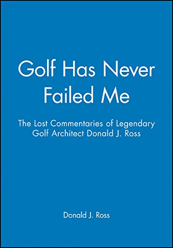 Book Cover Golf Has Never Failed Me: The Lost Commentaries of Legendary Golf Architect Donald J. Ross