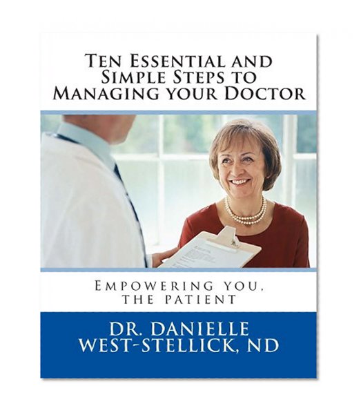 Ten Essential and Simple Steps to Managing your Doctor: Empowering you, the patient