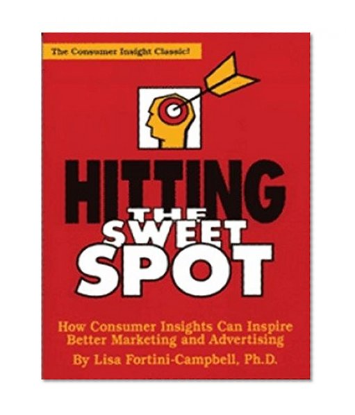 Book Cover Hitting the Sweet Spot: How Consumer Insights Can Inspire Better Marketing and Advertising (The Copy Workshop)