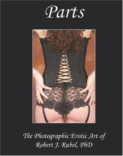 Parts:  The Photographic Erotic Art of Robert J. Rubel, PhD