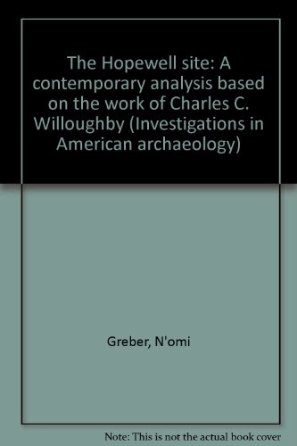 The Hopewell site: A contemporary analysis based on the work of Charles C. Willoughby (Investigations in American archaeology)