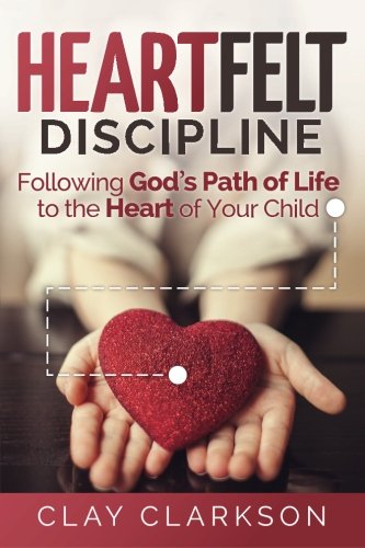 Book Cover Heartfelt Discipline: Following God's Path of Life to the Heart of Your Child