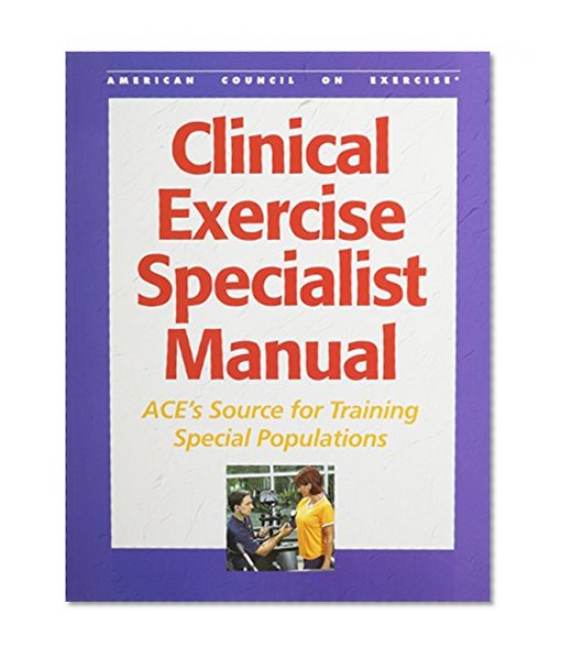 Clinical Exercise Specialist Manual: ACE's Source for Training Special Populations