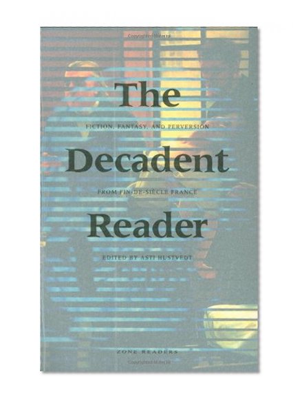 Book Cover The Decadent Reader: Fiction, Fantasy, and Perversion from Fin-de-Siècle France