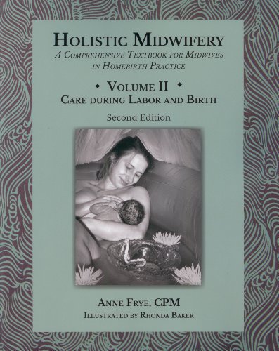 Book Cover Holistic Midwifery: A Comprehensive Textbook for Midwives in Homebirth Practice, Vol. 2: Care of the Mother and Baby from the Onset of Labor Through the First Hours After Birth