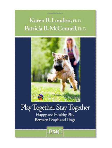 Book Cover Play Together, Stay Together - Happy and Healthy Play Between People and Dogs