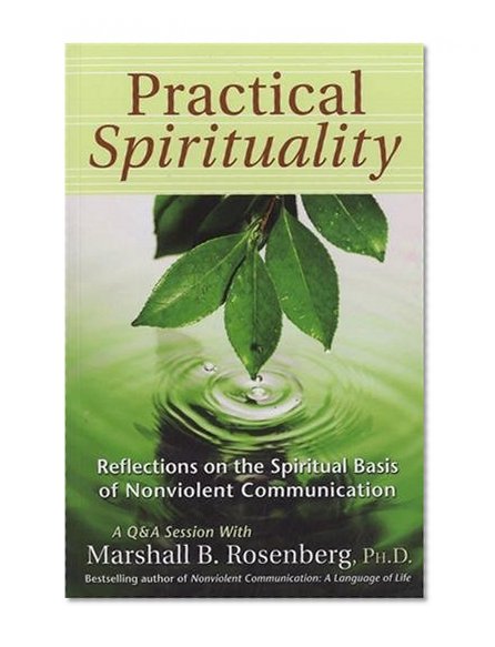 Practical Spirituality: The Spiritual Basis of Nonviolent Communication (Nonviolent Communication Guides)