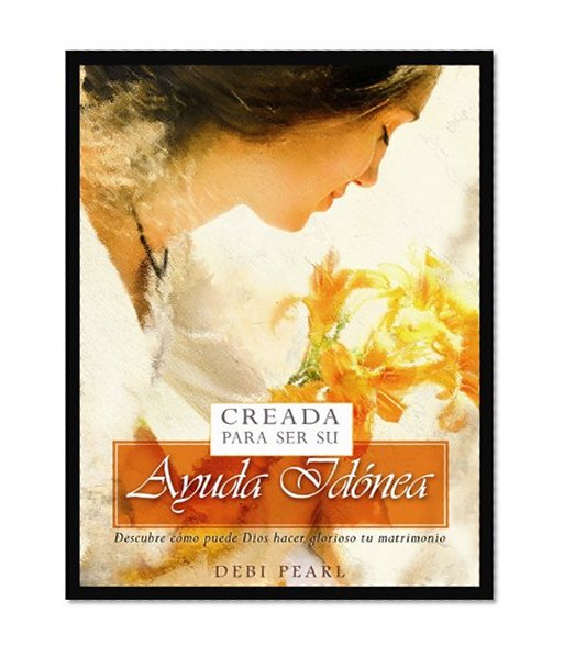 Book Cover Creada Para Ser Su Ayuda Idonea: Descubre Como Puede Dios Hacer Glorioso Tu Matrimonio (Spanish Edition)