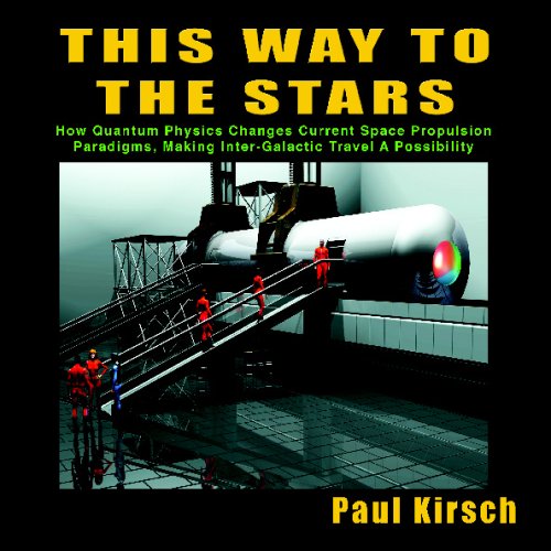 Book Cover This Way To The Stars: How Quantum Physics Changes Current Space Propulsion Paradigms, Making Inter-Galactic Travel A Possibility