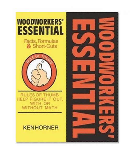 Book Cover Woodworkers' Essential Facts, Formulas & Short-Cuts: Rules of Thumb Help Figure It Out, With or Without Math