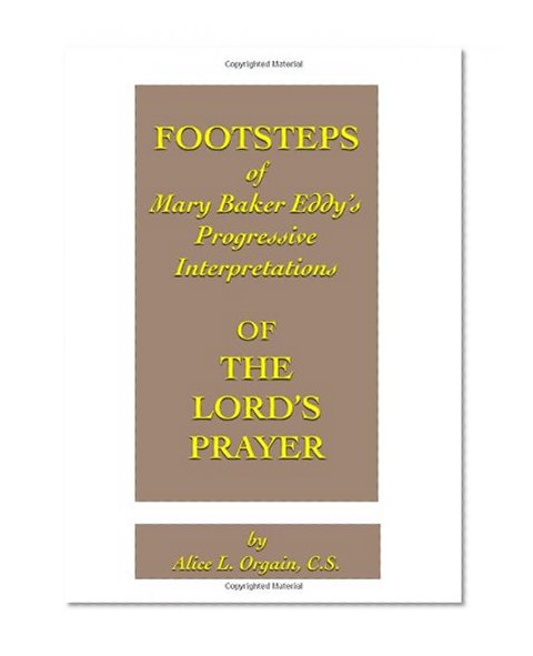 FOOTSTEPS of Mary Baker Eddy's Progressive Interpretations OF THE LORD'S PRAYER