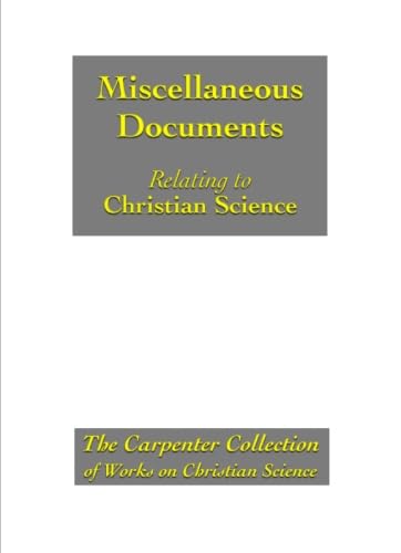 Miscellaneous Documents Relating to Christian Science and Its Discoverer and Founder Mary Baker Eddy: The Carpenter Collection of Works on Christian Science