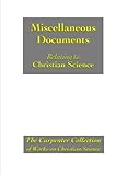Miscellaneous Documents Relating to Christian Science and Its Discoverer and Founder Mary Baker Eddy: The Carpenter Collection of Works on Christian Science