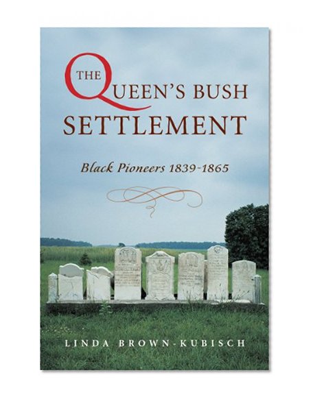 The Queen's Bush Settlement: Black Pioneers 1839-1865