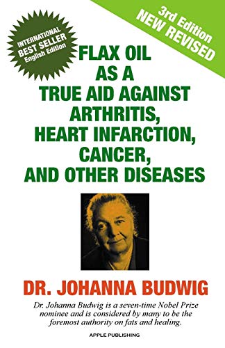 Book Cover Flax Oil as a True Aid Against Arthritis, Heart Infarction, Cancer, and Other Diseases