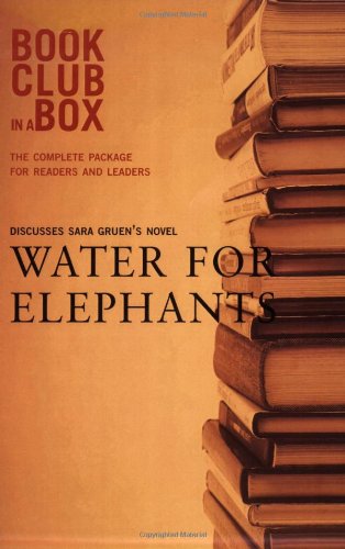 Bookclub-In-A-Box Discusses the Novel Water For Elephants by Sara Gruen (Book Club in a Box: The Complete Package for Readers and Leaders)