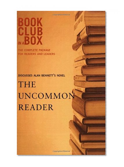 Bookclub-In-A-Box Discusses The Uncommon Reader, a novel by Alan Bennett (Book Club in a Box: The Complete Package for Readers and Leaders)