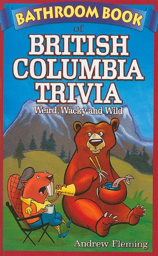 Bathroom Book of British Columbia Trivia: Weird, Wacky and Wild (Bathroom Books of Canada)