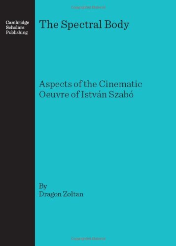 The Spectral Body: Aspects of the Cinematic Oeuvre of IstvÃƒÂ¡n SzabÃƒÂ³