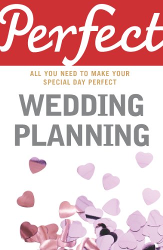 Perfect Wedding Planning: All You Need to Make Your Special Day Perfect (Perfect series)
