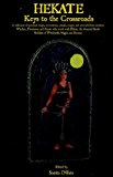 Hekate: Keys to the Crossroads: A collection of personal essays, invocations, rituals, recipes and artwork from modern Witches, Priestesses and ... Goddess of Witchcraft, Magick and Sorcery.