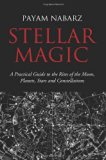 STELLAR MAGIC: A PRACTICAL GUIDE TO THE RITES OF THE MOON, PLANETS, STARS AND CONSTELLATIONS