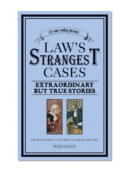 Law's Strangest Cases: Extraordinary but True Stories from Over Five Centuries of Legal History (Strangest series)