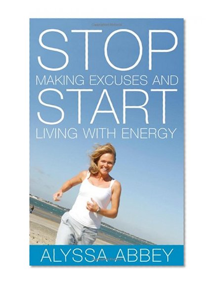 Book Cover Stop Making Excuses and Start Living With Energy