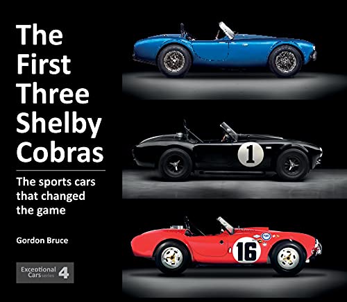 The First Three Shelby Cobras: The Sports Cars That Changed the Game (Exceptional Cars, 4) (Exceptional Cars Series)