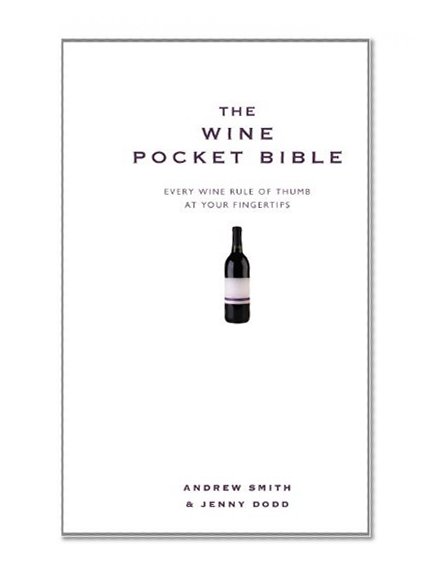 The Wine Pocket Bible: Every Wine Rule of Thumb at Your Fingertips
