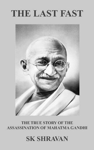 The Last Fast - The True Story of the Assassination of Mahatma Gandhi