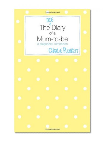 The True Diary of a Mum-to-be - A Pregnancy Companion