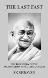 The Last Fast - The True Story of the Assassination of Mahatma Gandhi