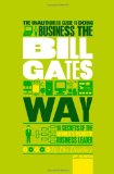 The Unauthorized Guide To Doing Business the Bill Gates Way: 10 Secrets of the World's Richest Business Leader