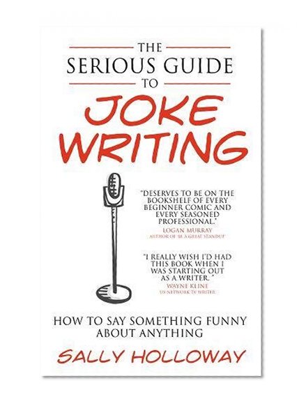 Book Cover The Serious Guide to Joke Writing: How To Say Something Funny About Anything