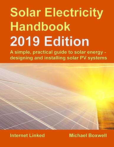 Book Cover Solar Electricity Handbook - 2019 Edition: A simple, practical guide to solar energy - designing and installing solar photovoltaic systems.