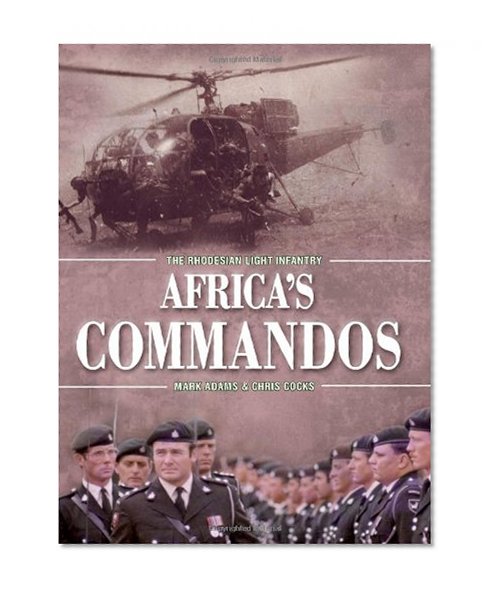 AFRICA'S COMMANDOS: The Rhodesian Light Infantry from Border Control to Airborne Strike Force
