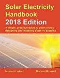 Solar Electricity Handbook - 2018 Edition: A Simple, Practical Guide to Solar Energy - Designing and Installing Solar Photovoltaic Systems.