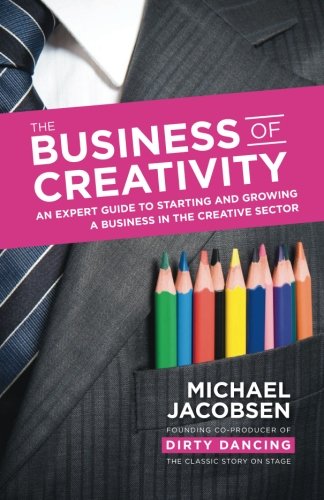 The Business of Creativity: An expert guide to starting and growing a business in the creative sector