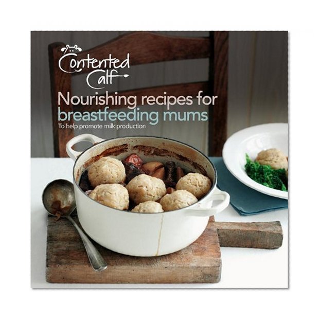 The Contented Calf Cookbook: Nourishing Recipes for Breastfeeding Mums to Help Promote Milk Production